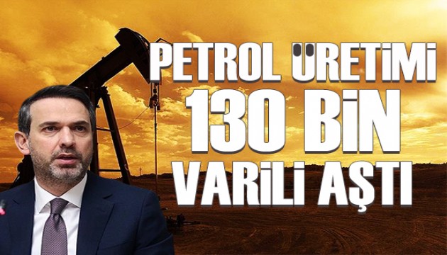 Günlük petrol üremini 130 bin varili aştı!