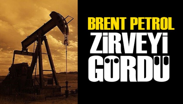 Brent petrol altı haftanın zirvesinde!