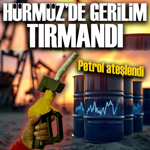 Hürmüz'de gerilim tırmanıyor: Petrol yeniden yükseliyor