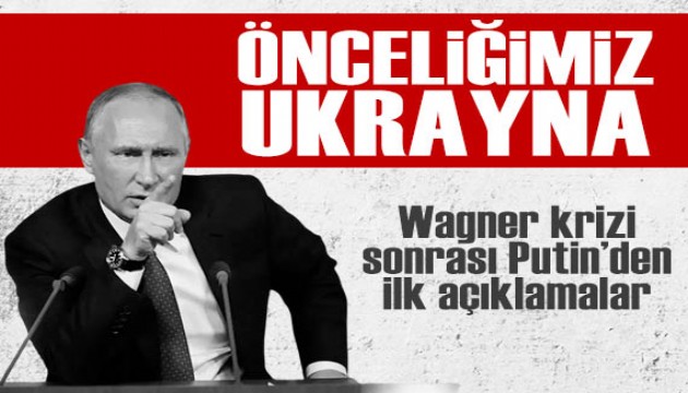 Wagner krizi sonrası Putin'den ilk açıklama: Önceliğimiz Ukrayna harekatı