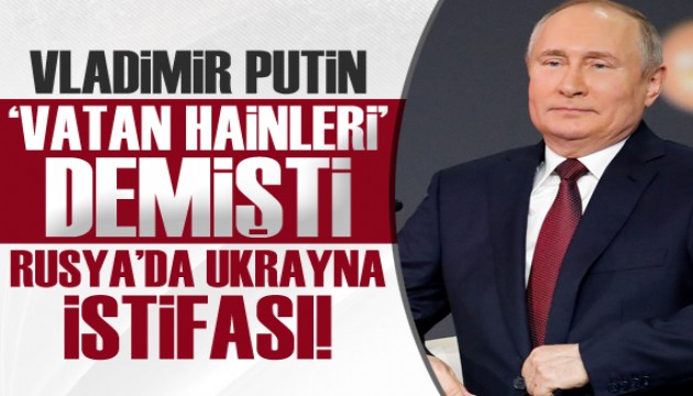 Putin 'vatan hainleri' demişti, Rusya'da Ukrayna istifası!