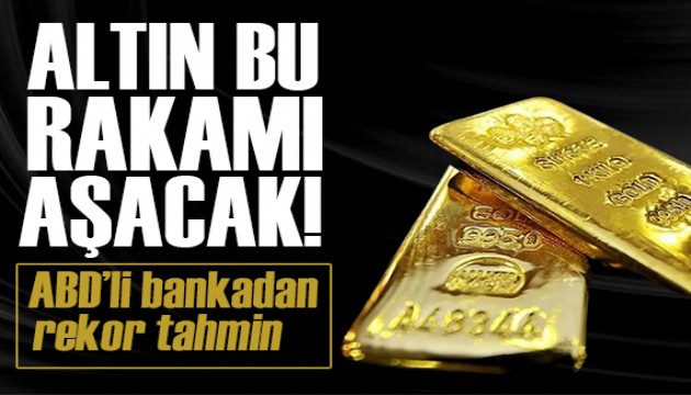 ABD'li bankadan rekor tahmin: Altın bu rakamı aşacak!