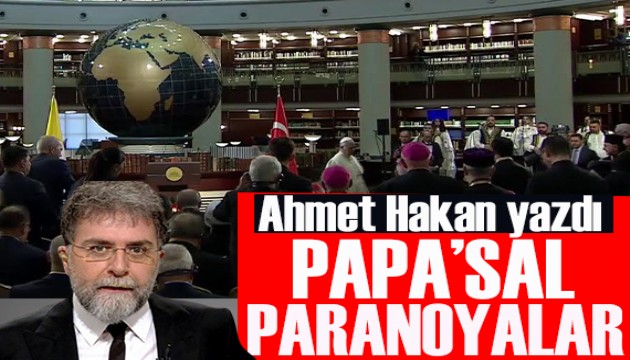 Ahmet Hakan yazdı: Erdoğan Papa’ya kesintisiz tebliğ yaptı