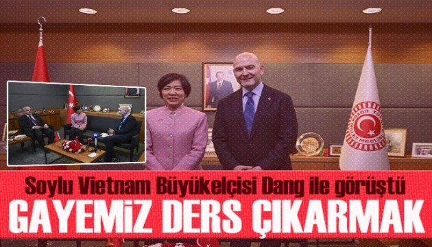 TBMM İçişleri Komisyonu Başkanı Soylu, Vietnam'ın Ankara Büyükelçisi Dang ile görüştü