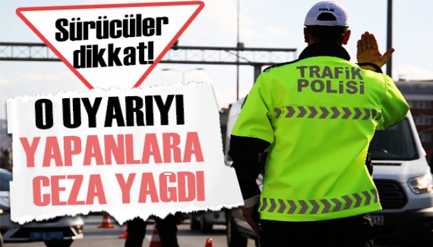 Sürücüler dikkat! Bunu yapana ceza yağdı