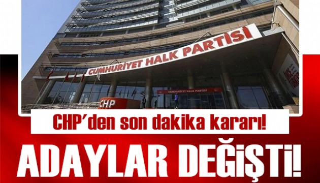 CHP'den son dakika kararı: Adaylarını değiştirdi!