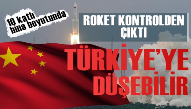 Çin roketi kontrolden çıktı! Türkiye'ye de düşebilir