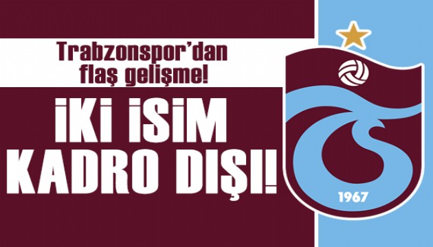 Trabzonspor'da iki isim kadro dışı bırakıldı!