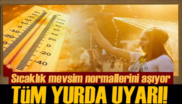 Meteoroloji'den tüm yurda kritik uyarı: Sıcaklık mevsim normallerini aşıyor