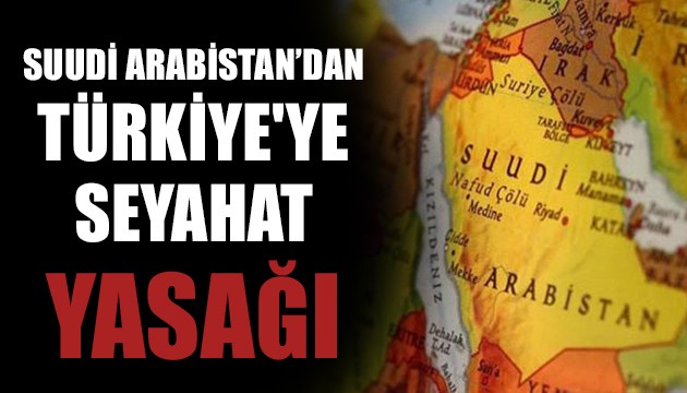 Suudi Arabistan’dan Türkiye'ye seyahat yasağı
