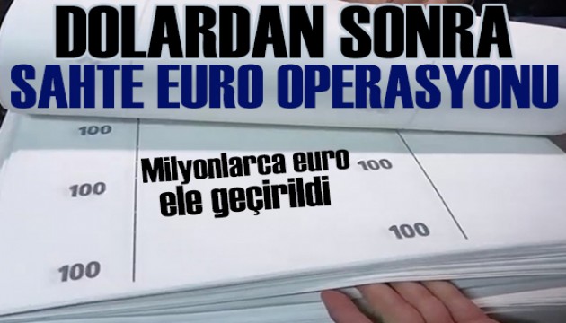 Milyonlarca sahte euro ele geçirildi