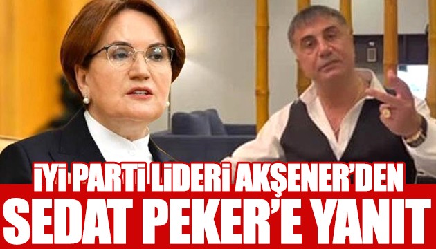 Akşener'den Sedat Peker'in açıklamalarına yanıt