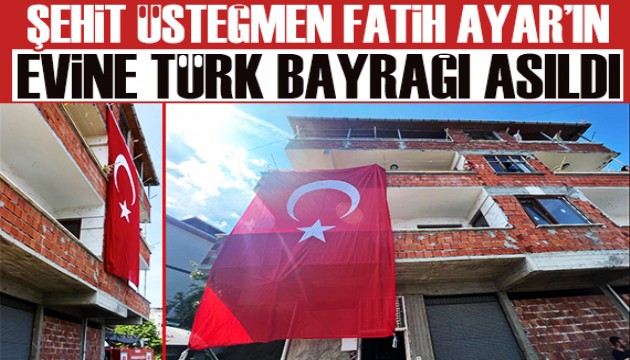 Şehit Piyade Üsteğmen Ömer Fatih Ayar'ın evine Türk bayrağı asıldı