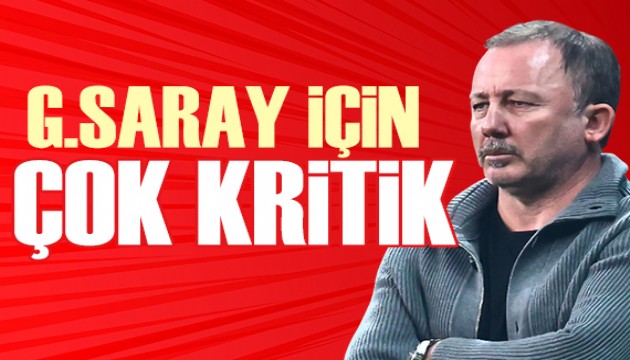 Sergen Yalçın: Galatasaray için çok kritik