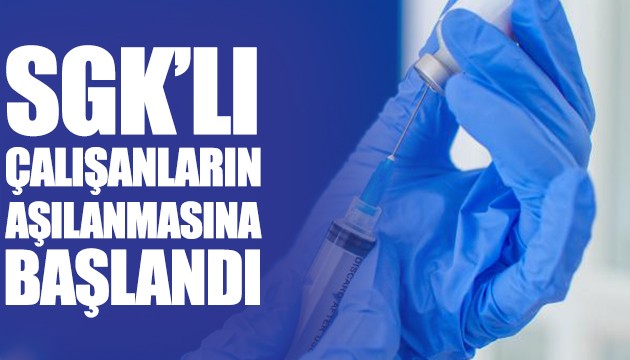 SGK'lı çalışanların aşılanmasına başlandı