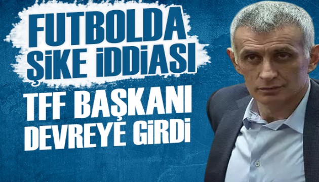 Futbolda şike iddiası! TFF Başkanı devreye girdi!