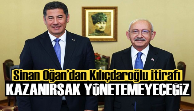 Sinan Oğan'dan Kılıçdaroğlu açıklaması: 'Kazanırsak yönetemeyeceğiz' dedi