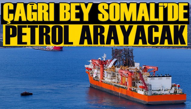 Çağrı Bey sondaj gemisi Somali'de petrol arayacak