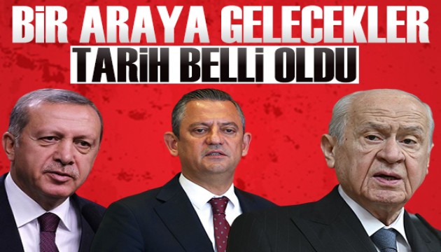 Erdoğan, Özel ve Bahçeli bir araya gelecek: Tarih belli oldu