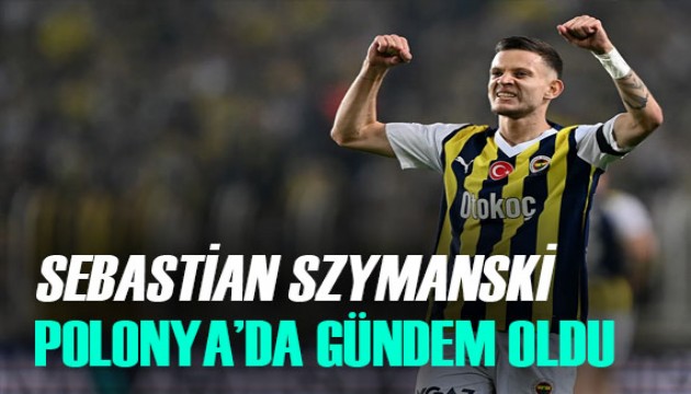 Fenerbahçe'nin yıldızı Szymanski ülkesinde gündem oldu