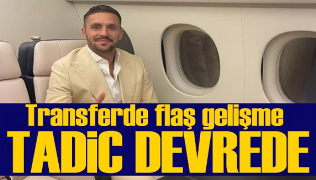 Transferde flaş gelişme: Tadic devrede!