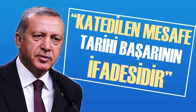 Cumhurbaşkanı Erdoğan: Katedilen mesafe tarihi başarının ifadesidir!