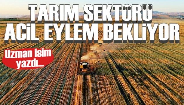 Naki Bakır yazdı: Tarım sektörü acil eylem bekliyor