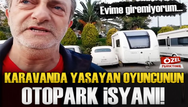 Karavanda yaşayan Taylan Erler'in otopark isyanı!