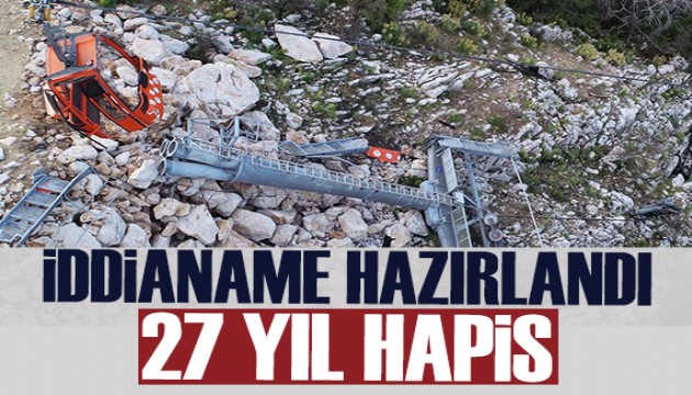 Teleferik kazasında iddianame hazırlandı: 27 yıl hapis isteniyor