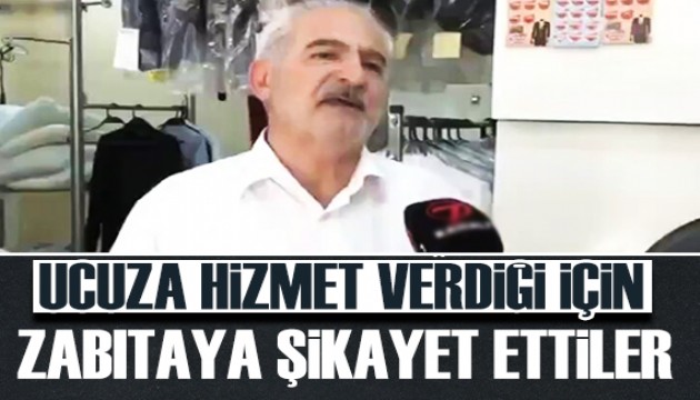 Ucuza hizmet verdiği için zabıtaya şikayet edilmiş...