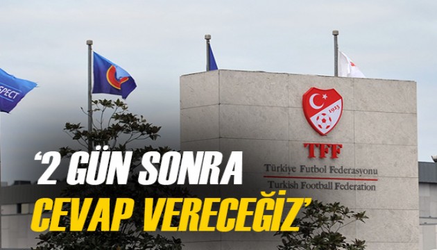 TFF'den açıklama geldi! '2 gün sonra cevap vereceğiz'