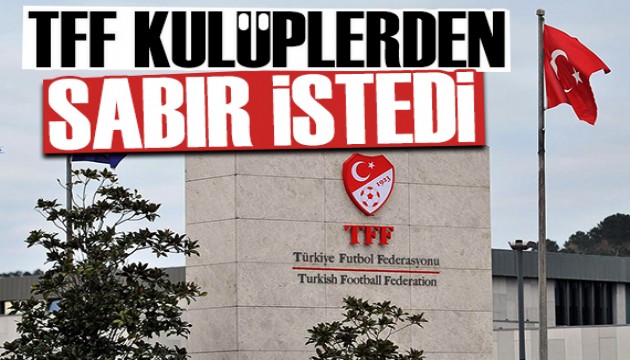 TFF kulüplerden 'sabır' istedi