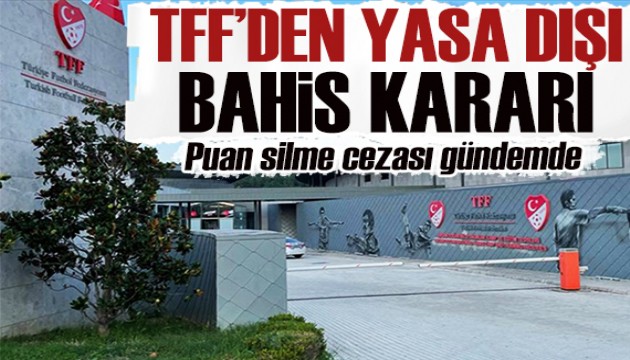 TFF'den yasa dışı bahis kararı!