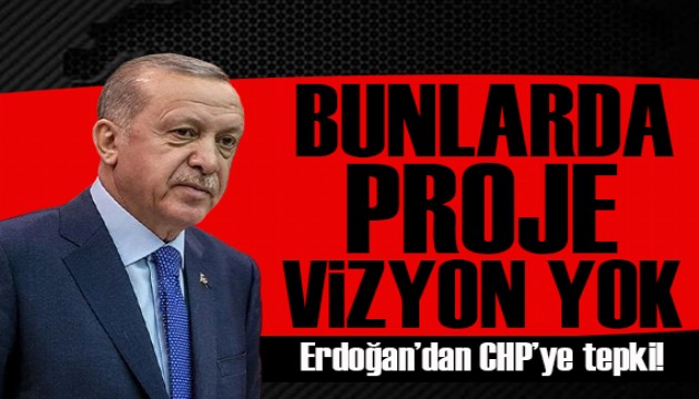 Cumhurbaşkanı Erdoğan'dan CHP'ye tepki: Bunlarda vizyon, proje, program yok!