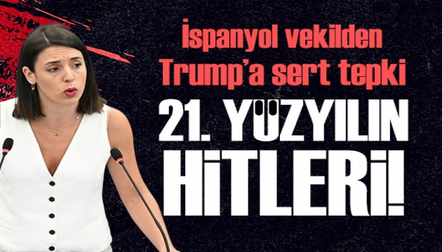 İspanyol vekilden Trump'a çok sert tepki: 21. yüzyılın Hitleri!