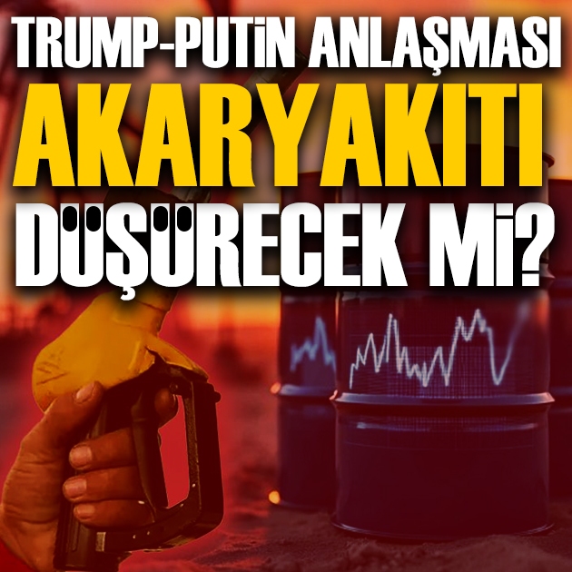 Trump-Putin anlaşması akaryakıt fiyatlarını düşürecek mi? Uzman isim rakam verdi