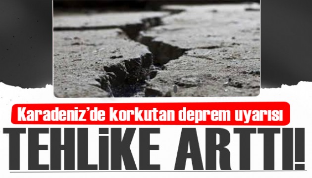 Tehlike arttı! Karadeniz'de korkutan deprem uyarısı!