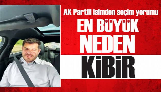 AK Partili Tuğrul Selmanoğlu'ndan seçim yorumu: Kaybettiren kibirdir