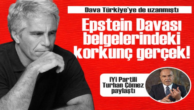 İYİ Partili Turhan Çömez paylaştı: Epstein Davası belgelerindeki korkunç gerçek!