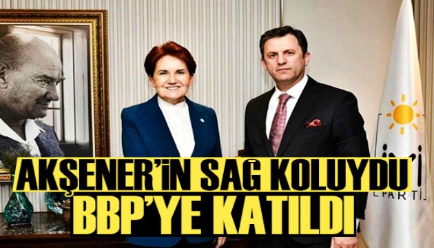 Akşener'in sağ koluydu: BBP'ye geçti