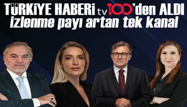 Türkiye haberi tv100'den aldı: İzlenme payı artan tek kanal!