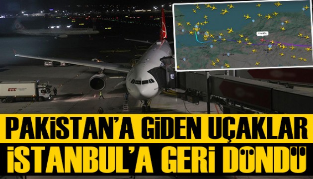 Pakistan'a gitmek için havalanan uçaklar geri döndü