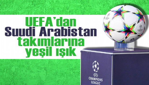 UEFA'dan Suudi Arabistan takımlarına yeşil ışık!