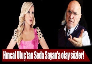 Hıncal Uluç'tan Seda Sayan'a olay sözler