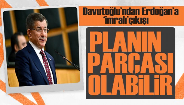 Davutoğlu'ndan Erdoğan’a ‘İmralı’ çıkışı: Planın parçası olabilir