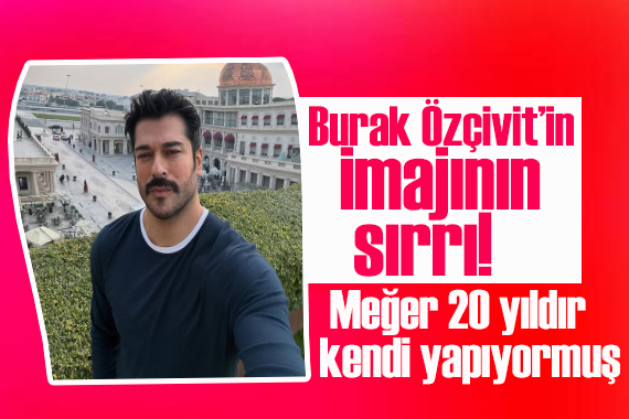 Burak Özçivit'in imajının sırrı!