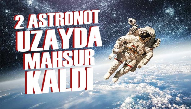 2 astronot uzayda mahsur kaldı: NASA’dan açıklama