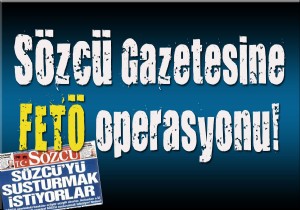 Sözcü gazetesine FETÖ operasyonu