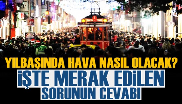 Yılbaşın hava nasıl olacak? İşte merak edilen sorunun cevabı