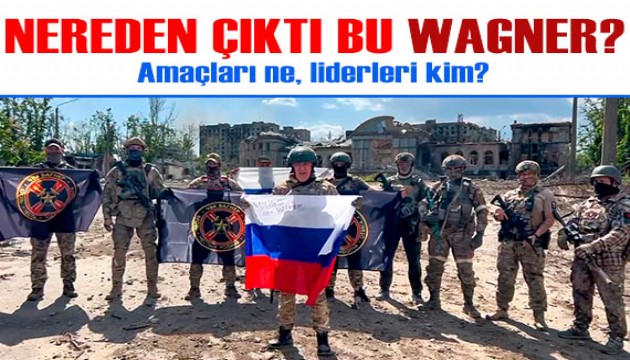 Nereden çıktı bu Wagner? Amaçları ne, liderleri kim?